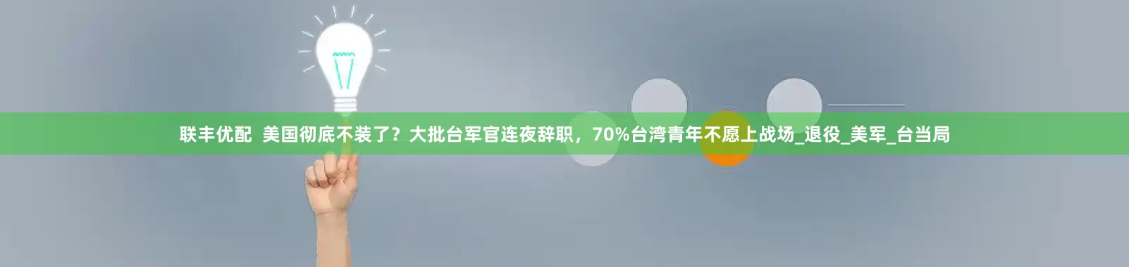 联丰优配  美国彻底不装了？大批台军官连夜辞职，70%台湾青年不愿上战场_退役_美军_台当局