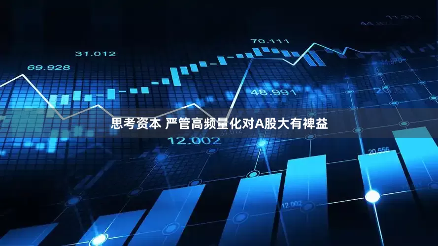 思考资本 严管高频量化对A股大有裨益
